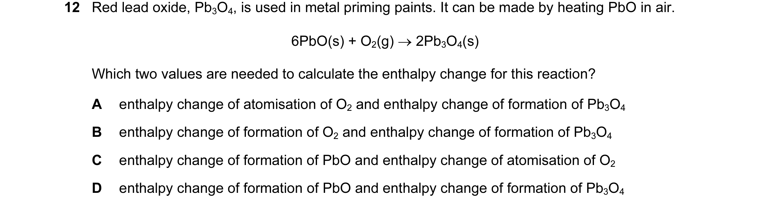 Question 14: Red lead oxide, Pb3O4, is used in metal priming paints. It can be made by heating PbO in air. 6PbO(s) + O2(g) → 2Pb3O4(s) Which two values …