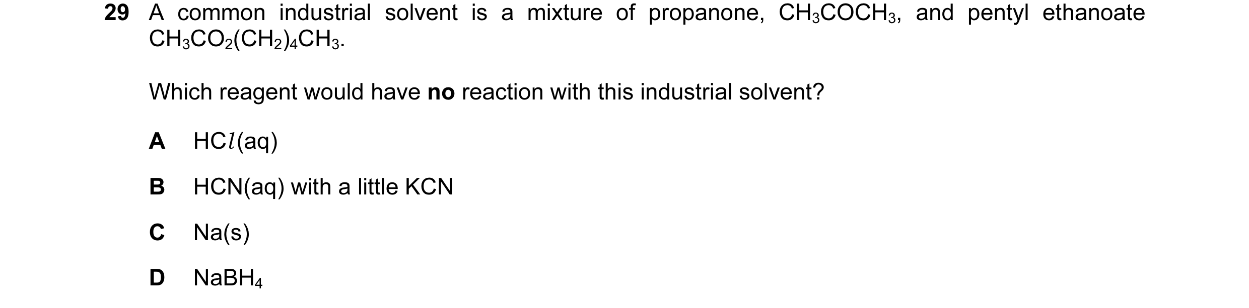 Question 84: A common industrial solvent is a mixture of propanone, CH3COCH3, and pentyl ethanoate CH3CO2(CH2)4CH3. Which reagent would have no reaction…