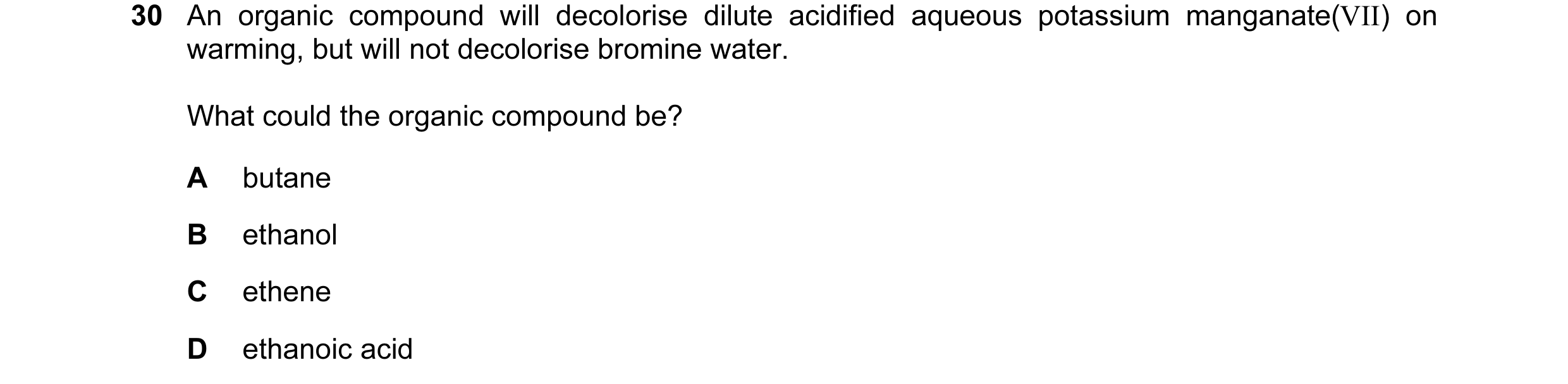 Question 85: An organic compound will decolorise dilute acidified aqueous potassium manganate(VII) on warming, but will not decolorise bromine water. Wh…