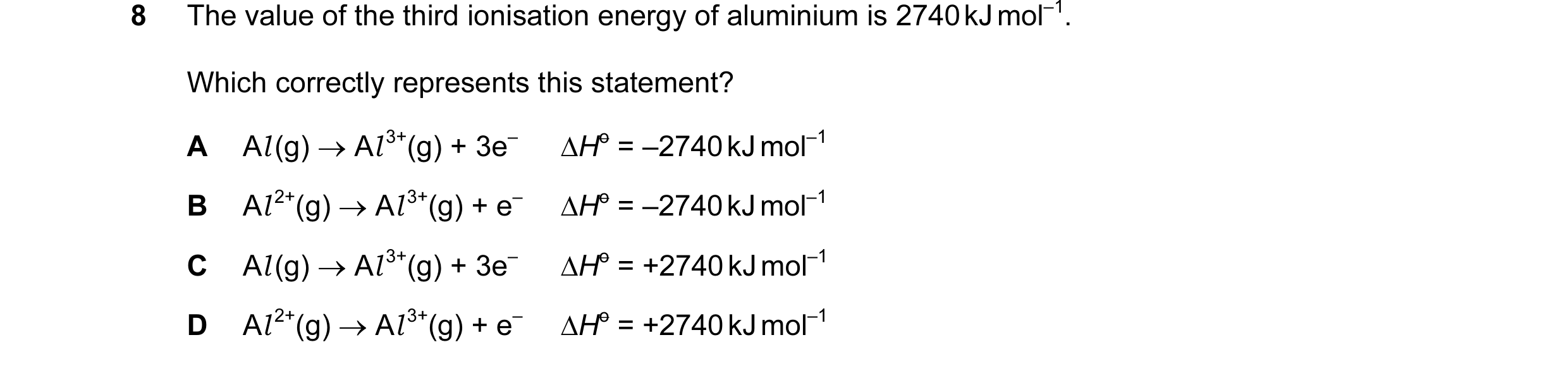 Question 29: The value of the third ionisation energy of aluminium is 2740 kJ mol–1. Which correctly represents this statement? A Al (g) → Al 3+(g) + 3e…