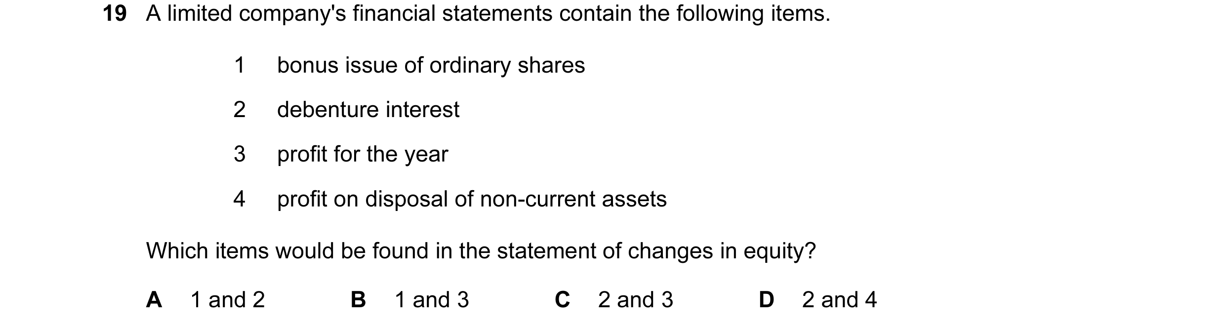 Question 471: A limited company's financial statements contain the following items. 1 bonus issue of ordinary shares 2 debenture interest 3 profit for th…