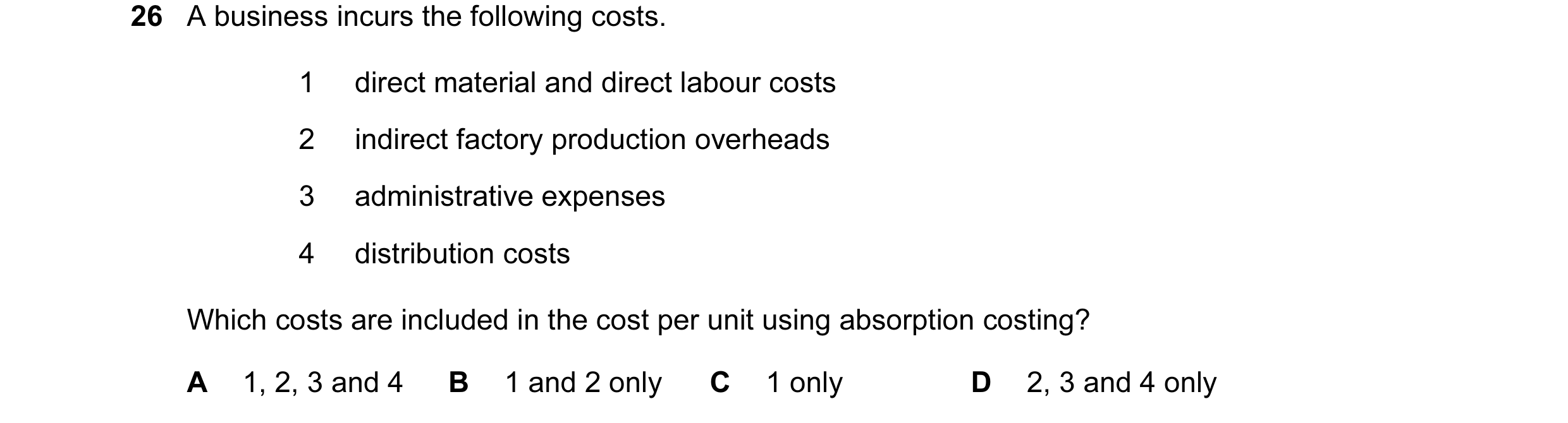 Question 225: A business incurs the following costs. 1 direct material and direct labour costs 2 indirect factory production overheads 3 administrative e…