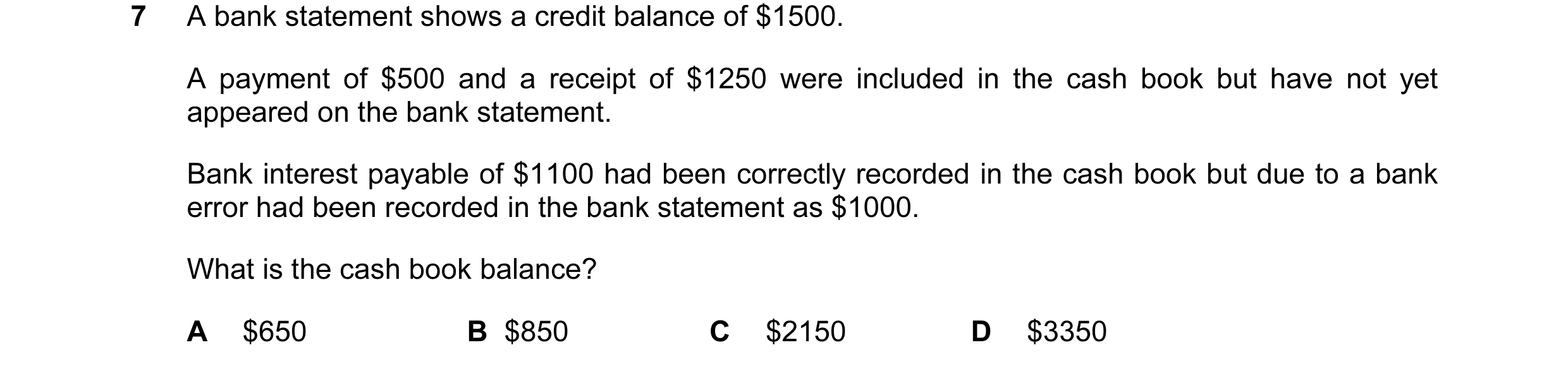 Question 168: A bank statement shows a credit balance of $1500. A payment of $500 and a receipt of $1250 were included in the cash book but have not yet …
