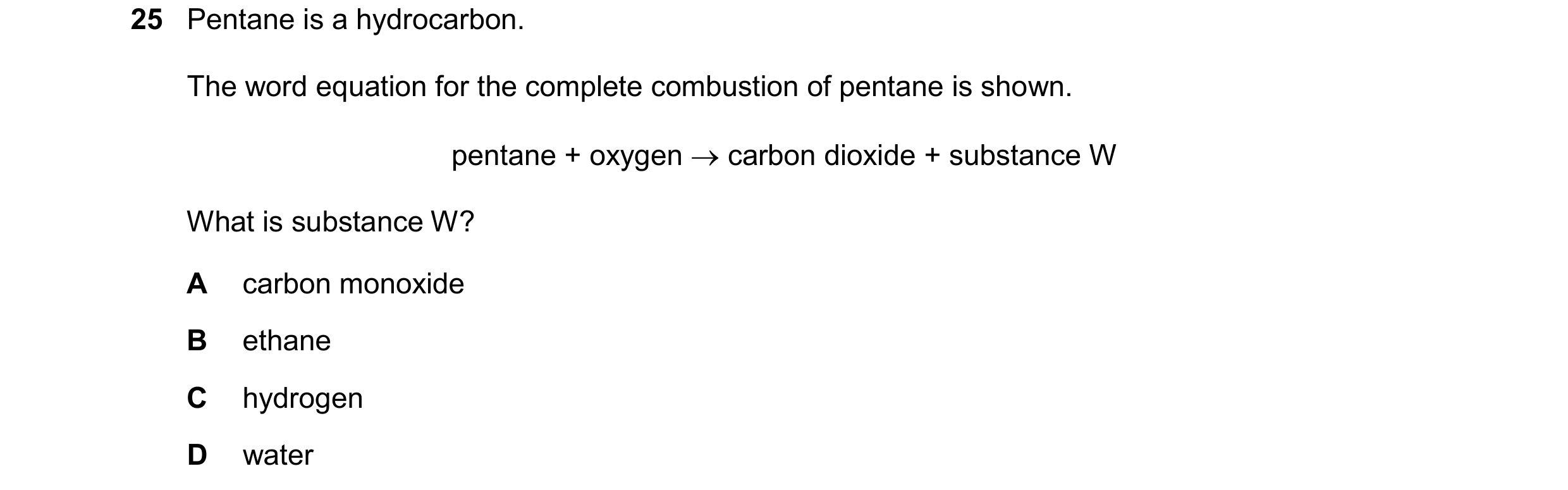Question 53: Pentane is a hydrocarbon. The word equation for the complete combustion of pentane is shown. pentane + oxygen carbon dioxide + substance …