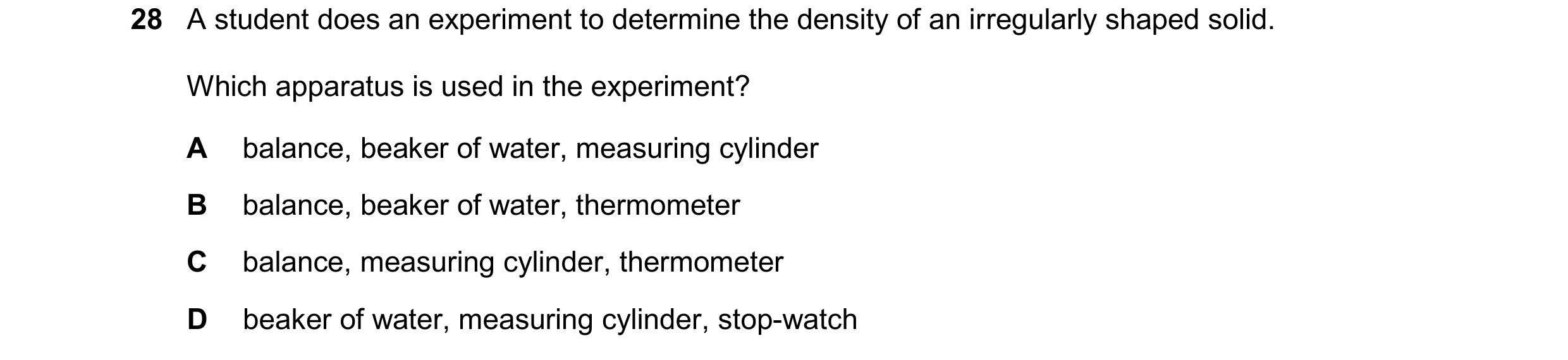 Question 46: A student does an experiment to determine the density of an irregularly shaped solid. Which apparatus is used in the experiment? A balance,…
