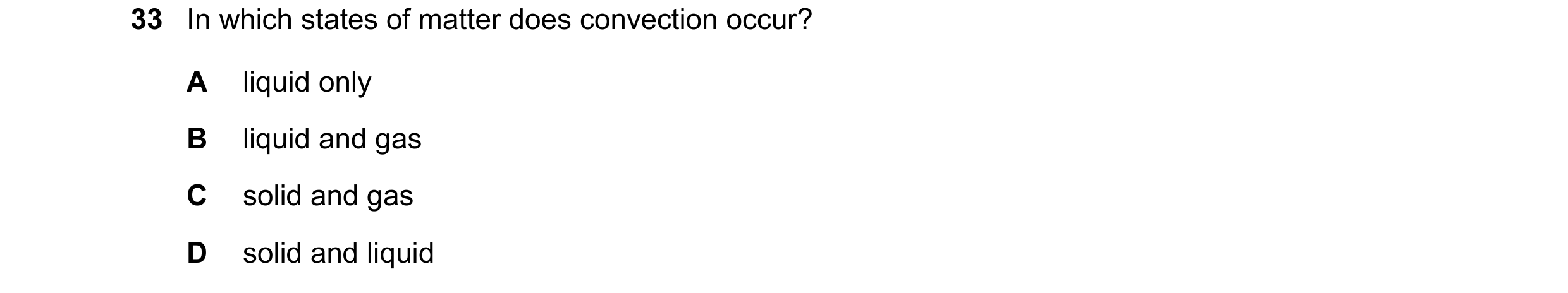 Question 105: In which states of matter does convection occur? A liquid only B liquid and gas C solid and gas D solid and liquid