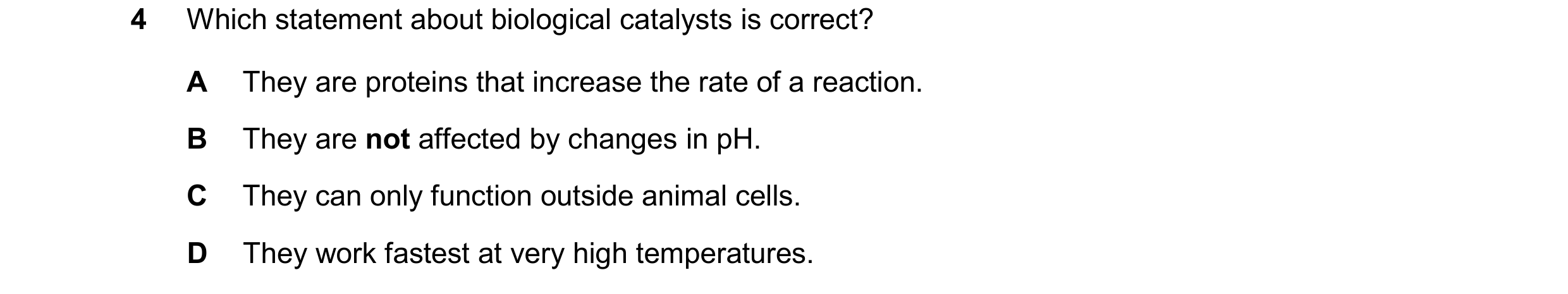 Question 86: Which statement about biological catalysts is correct? A They are proteins that increase the rate of a reaction. B They are not affected by…