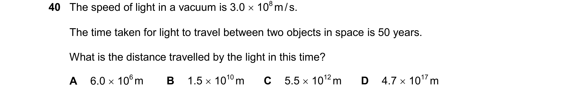 Question 97: The speed of light in a vacuum is 3.0  108 m / s. The time taken for light to travel between two objects in space is 50 years. What is the…