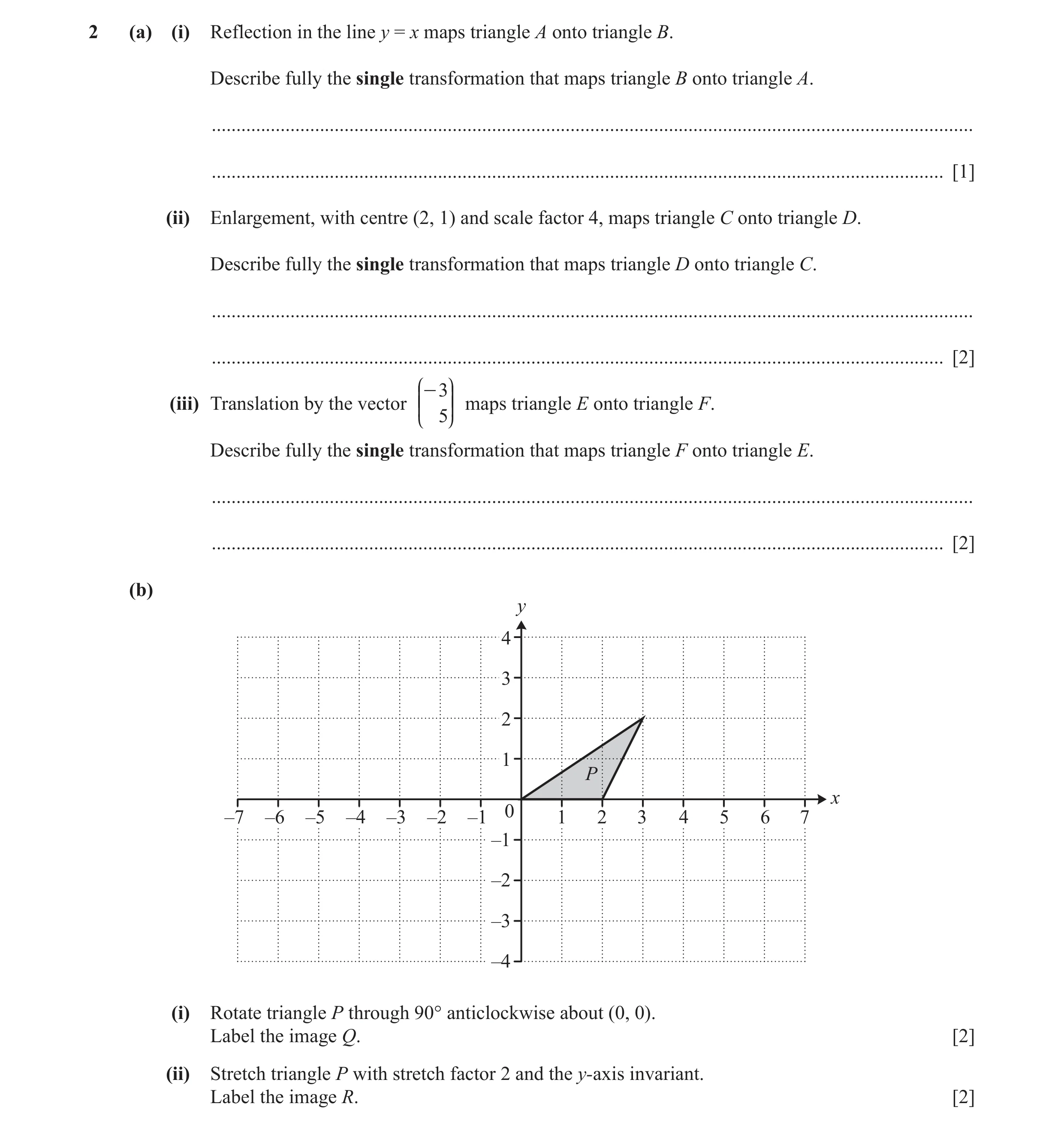 Question 2: (a) (i) Reflection in the line y = x maps triangle A onto triangle B. Describe fully the single transformation that maps triangle B onto tr…