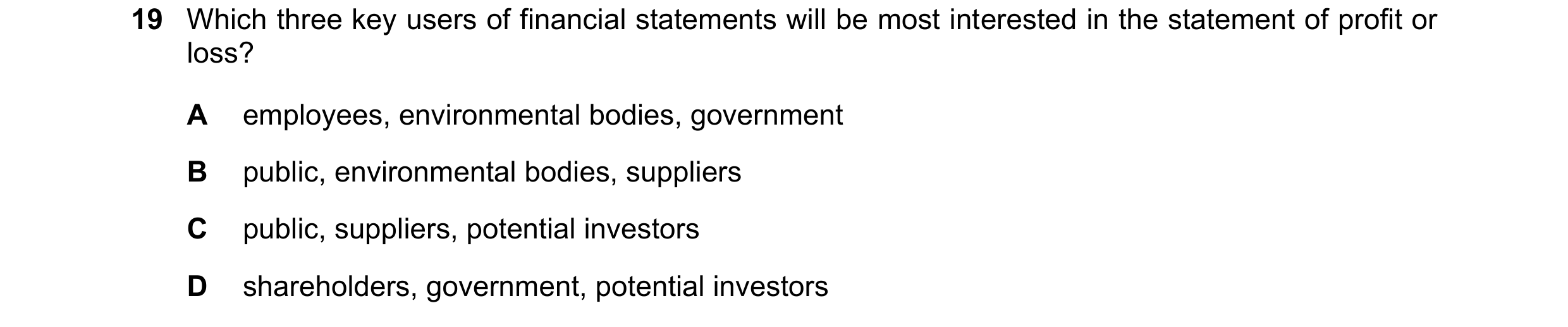 Question 302: Which three key users of financial statements will be most interested in the statement of profit or loss? A employees, environmental bodies…