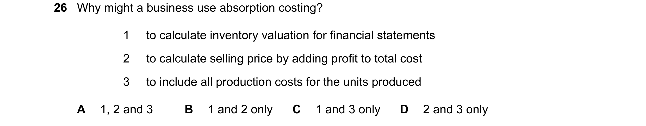 Question 487: Why might a business use absorption costing? 1 to calculate inventory valuation for financial statements 2 to calculate selling price by ad…