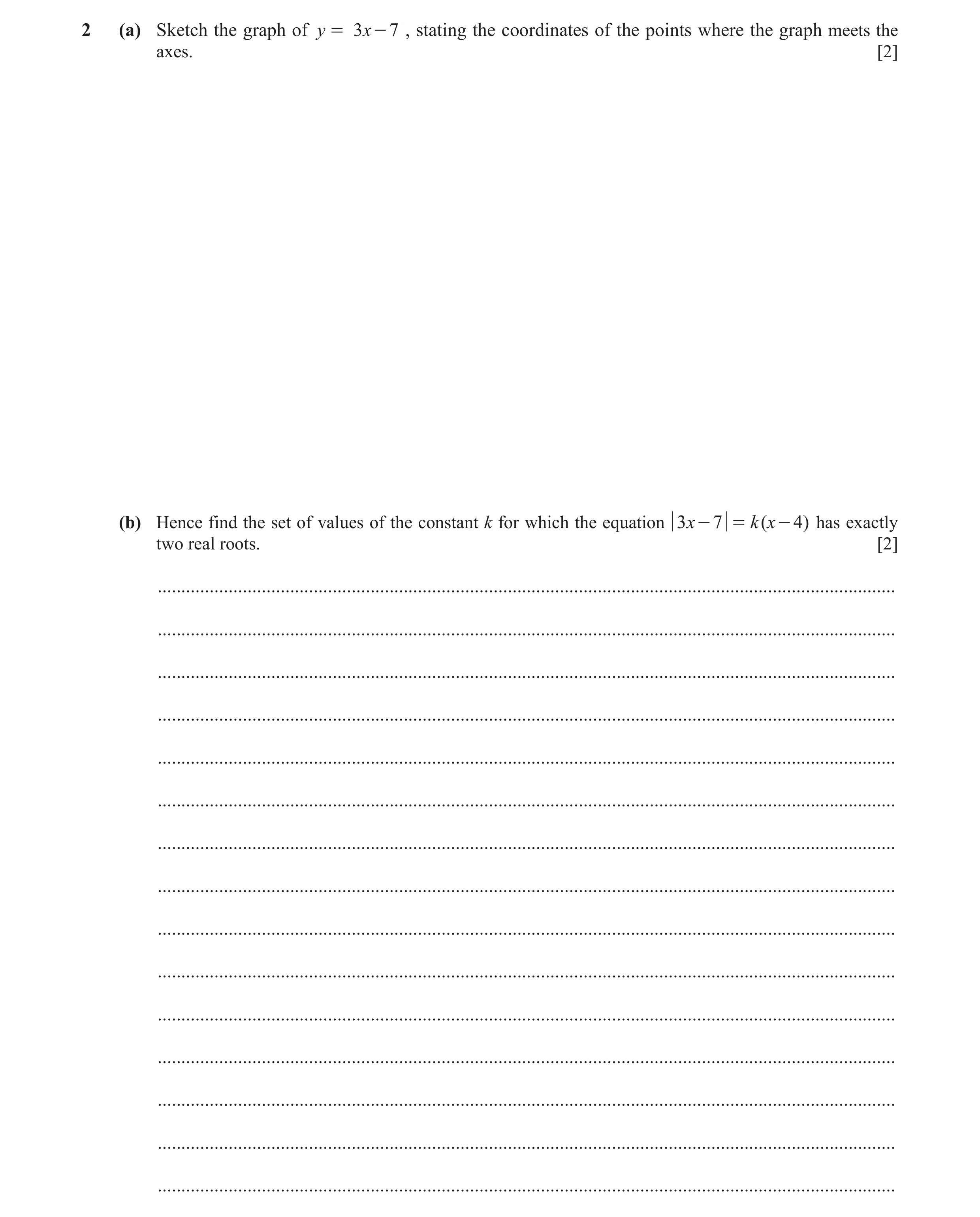 Question 91: (a) Sketch the graph of y = 3 x - 7 , stating the coordinates of the points where the graph meets the axes. [2] (b) Hence find the set of v…