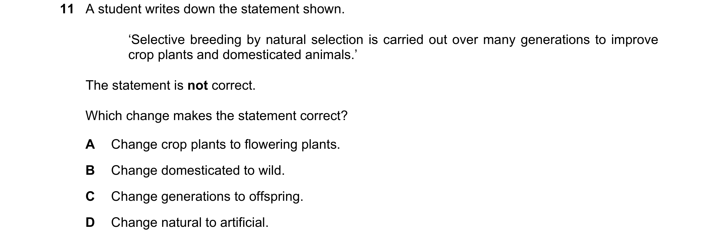 Question 9: A student writes down the statement shown. ‘Selective breeding by natural selection is carried out over many generations to improve crop pl…