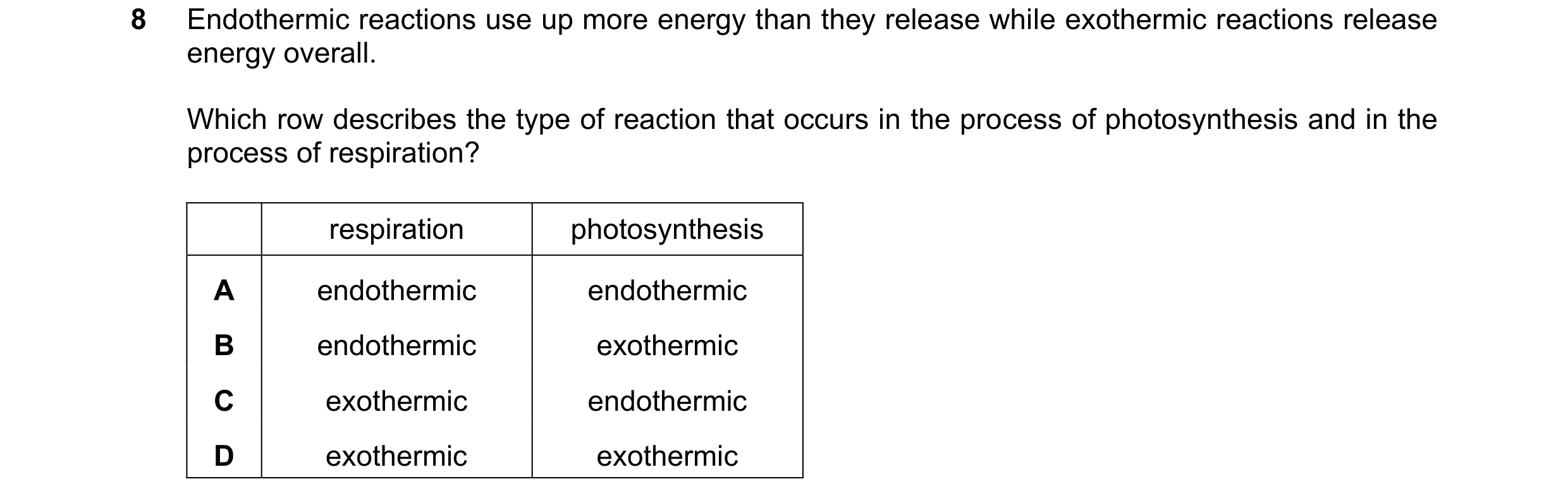 Question 35: Endothermic reactions use up more energy than they release while exothermic reactions release energy overall. Which row describes the type …