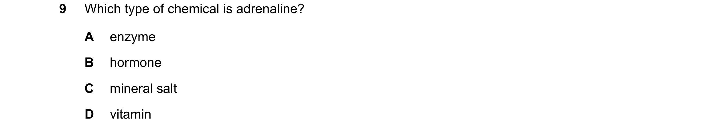 Question 7: Which type of chemical is adrenaline? A enzyme B hormone C mineral salt D vitamin
