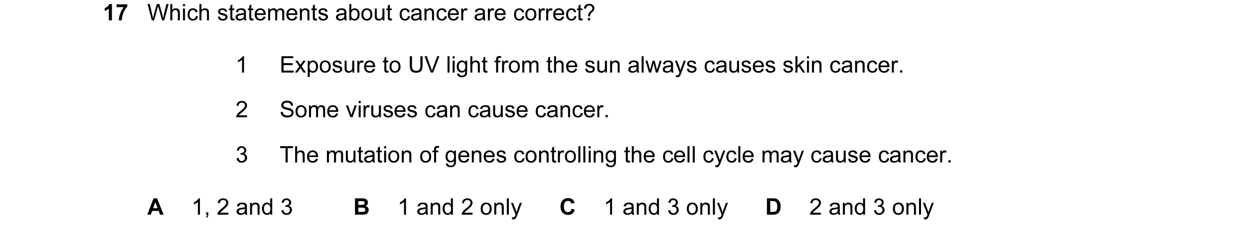 Question 54: Which statements about cancer are correct? 1 Exposure to UV light from the sun always causes skin cancer. 2 Some viruses can cause cancer. …