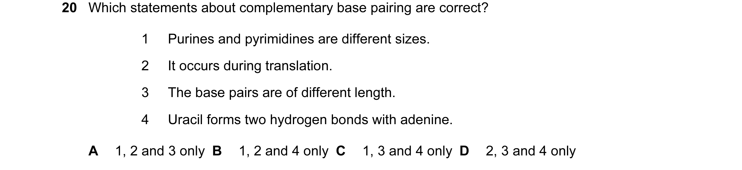 Question 54: Which statements about complementary base pairing are correct? 1 Purines and pyrimidines are different sizes. 2 It occurs during translatio…