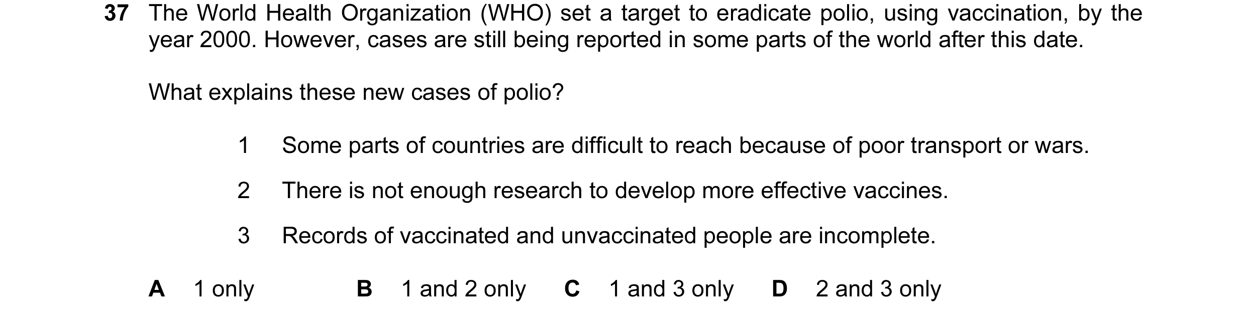 Question 40: The World Health Organization (WHO) set a target to eradicate polio, using vaccination, by the year 2000. However, cases are still being re…