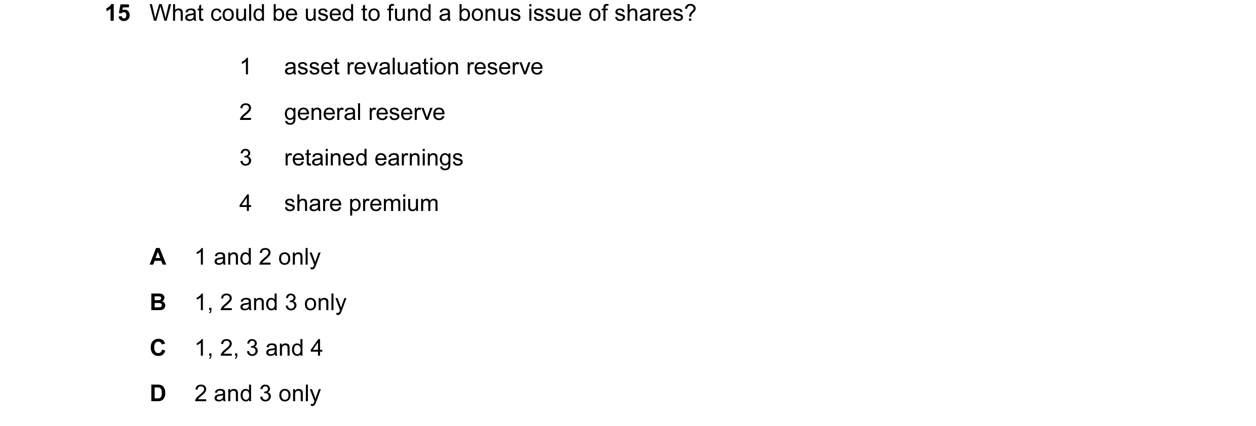 Question 18: What could be used to fund a bonus issue of shares? 1 asset revaluation reserve 2 general reserve 3 retained earnings 4 share premium A 1 a…