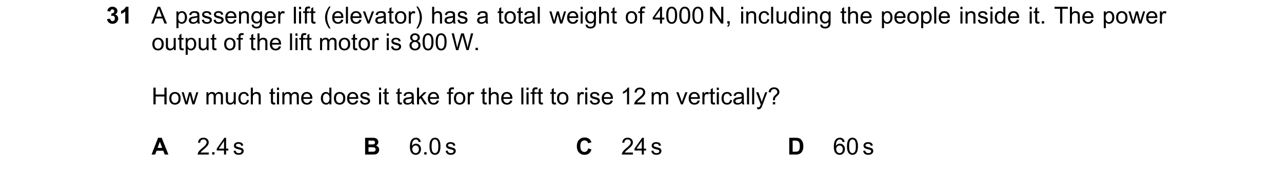 Question 54: A passenger lift (elevator) has a total weight of 4000 N, including the people inside it. The power output of the lift motor is 800 W. How …