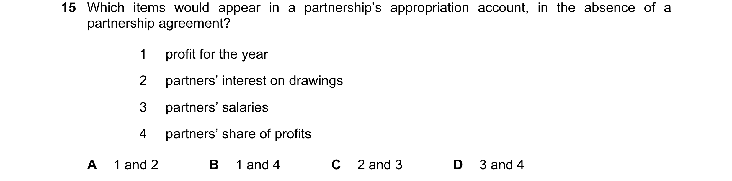 Question 341: Which items would appear in a partnership’s appropriation account, in the absence of a partnership agreement? 1 profit for the year 2 partn…
