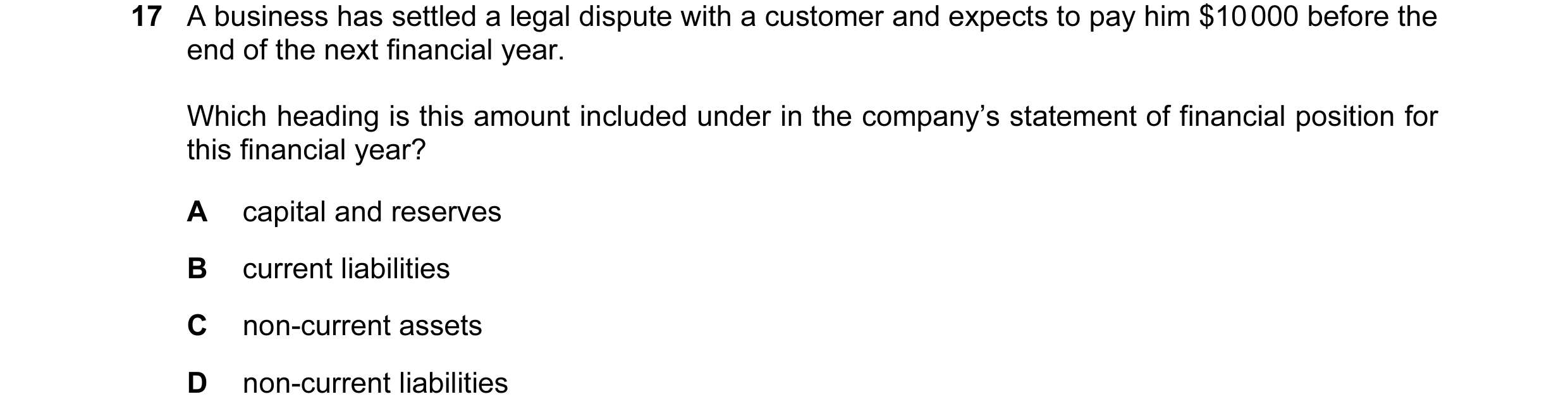 Question 343: A business has settled a legal dispute with a customer and expects to pay him $10 000 before the end of the next financial year. Which head…
