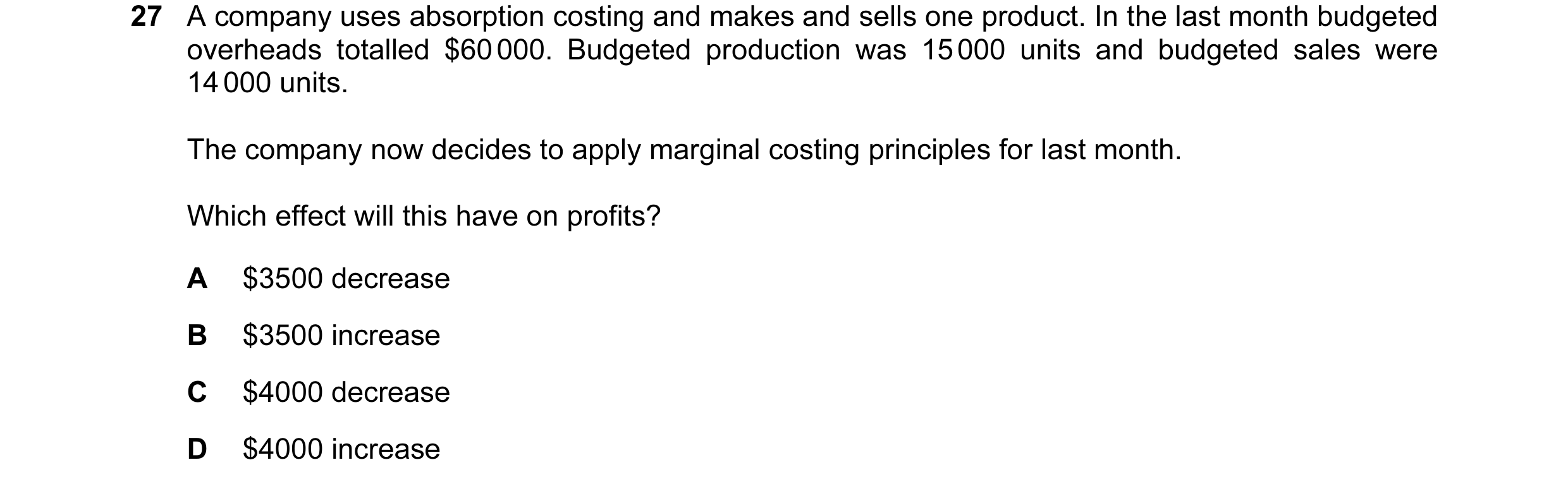 Question 164: A company uses absorption costing and makes and sells one product. In the last month budgeted overheads totalled $60 000. Budgeted producti…