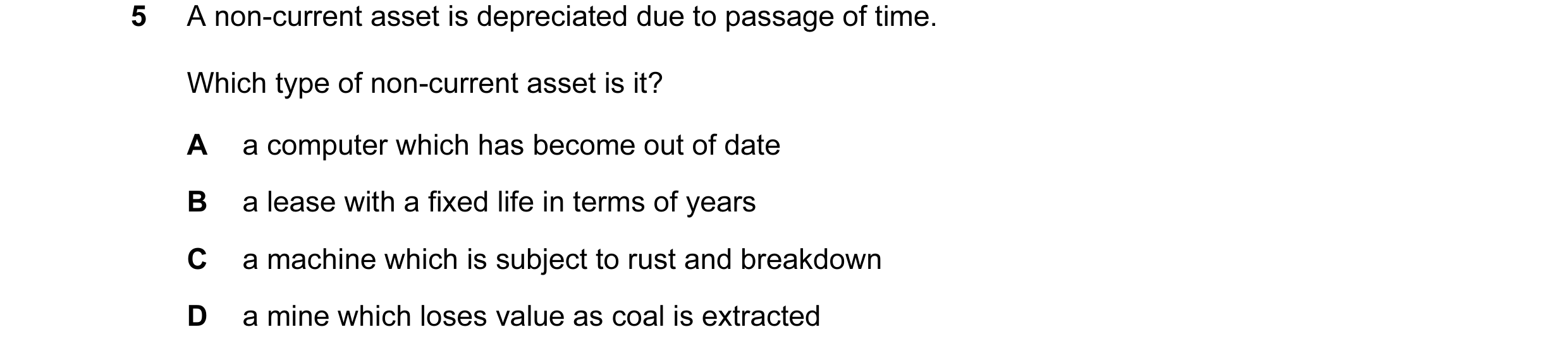Question 74: A non-current asset is depreciated due to passage of time. Which type of non-current asset is it? A a computer which has become out of date…