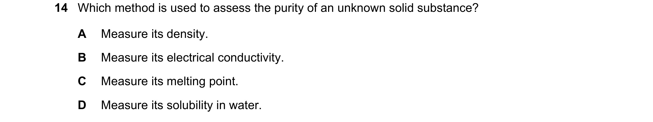 Question 2: Which method is used to assess the purity of an unknown solid substance? A Measure its density. B Measure its electrical conductivity. C Me…
