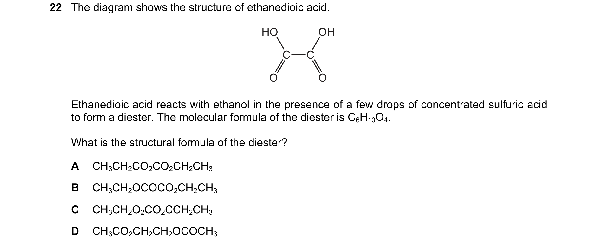 Question 108: The diagram shows the structure of ethanedioic acid. HO OH C C O O Ethanedioic acid reacts with ethanol in the presence of a few drops of c…