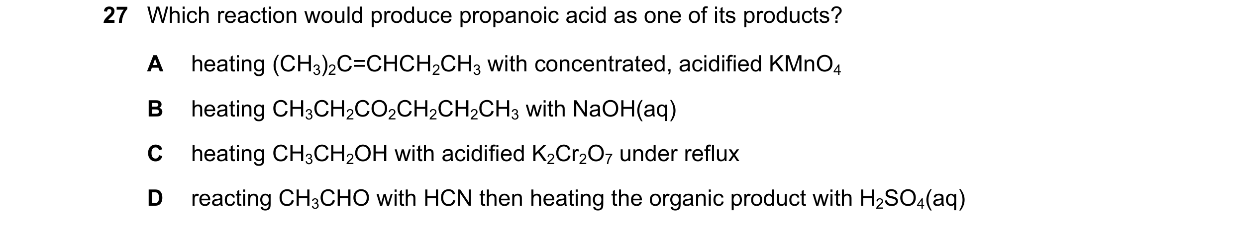 Question 246: Which reaction would produce propanoic acid as one of its products? A heating (CH3)2C=CHCH2CH3 with concentrated, acidified KMnO4 B heating…