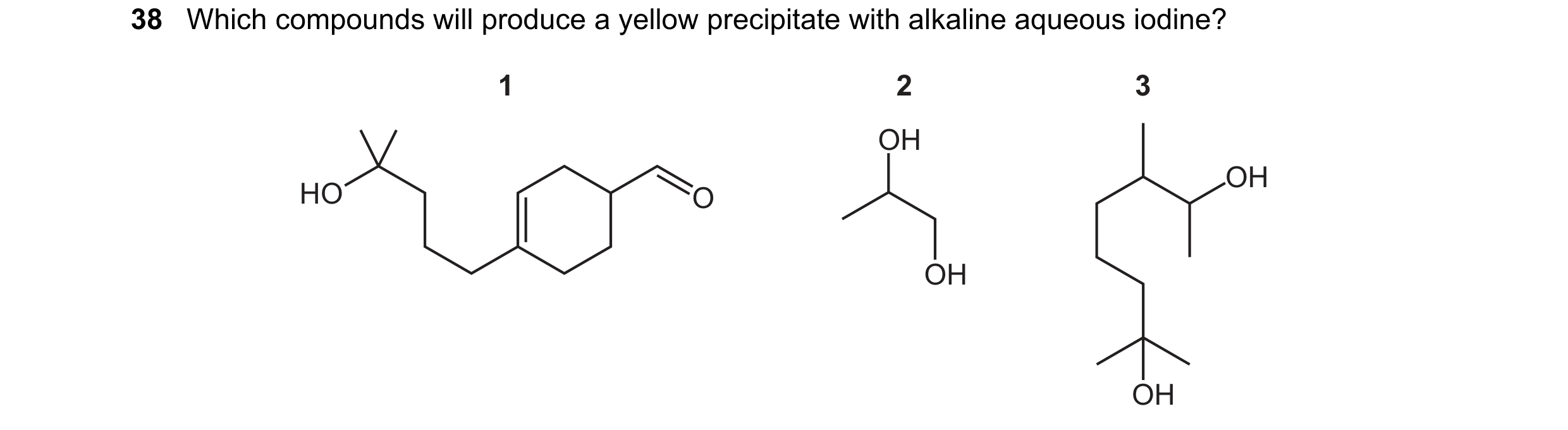 Question 249: Which compounds will produce a yellow precipitate with alkaline aqueous iodine? 1 2 3 OH OH HO O OH OH