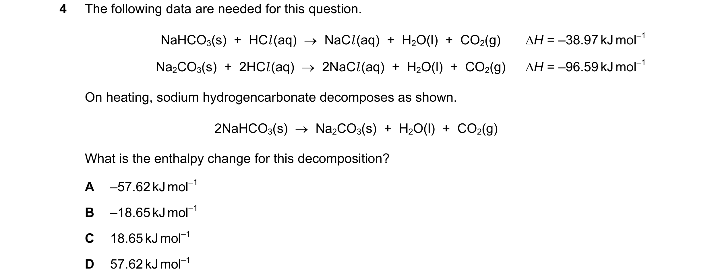 Question 41: The following data are needed for this question. NaHCO3(s) + HCl (aq) → NaCl (aq) + H2O(l) + CO2(g) ∆H = –38.97 kJ mol–1 Na2CO3(s) …