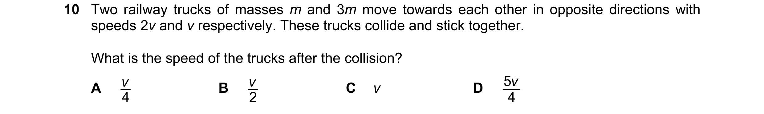 Question 110: Two railway trucks of masses m and 3m move towards each other in opposite directions with speeds 2v and v respectively. These trucks collid…
