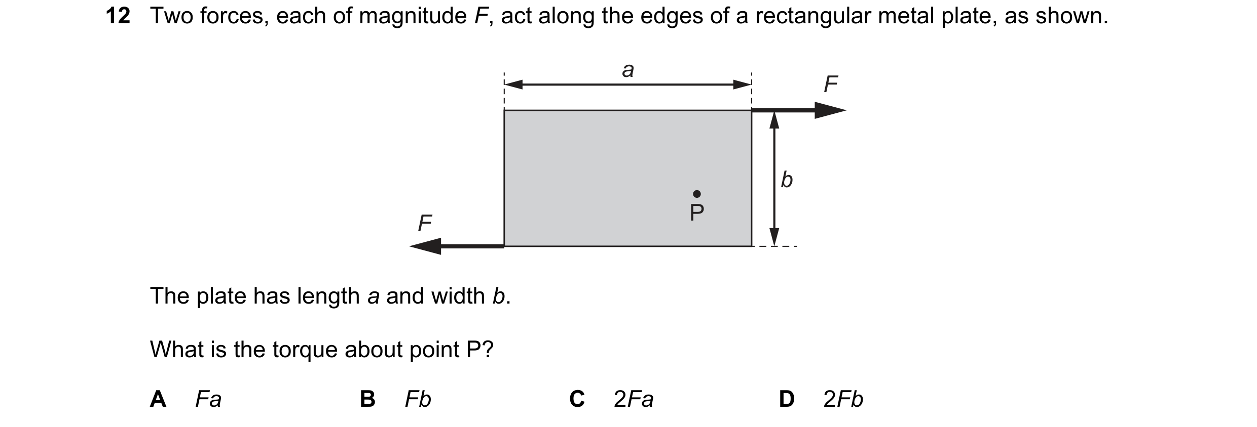 Question 71: Two forces, each of magnitude F, act along the edges of a rectangular metal plate, as shown. a F b F P The plate has length a and width b. …