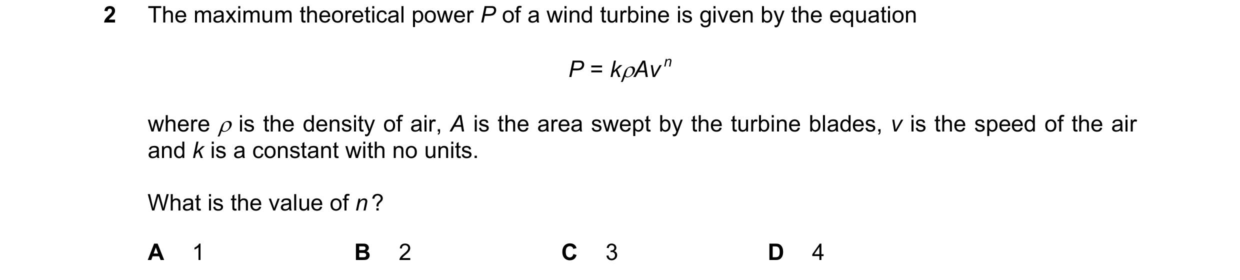 Question 59: The maximum theoretical power P of a wind turbine is given by the equation P = kρAv n where ρ is the density of air, A is the area swept by…