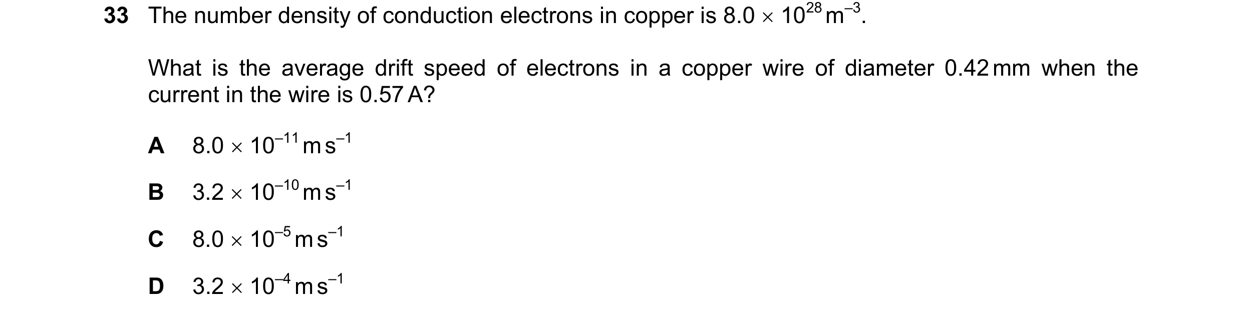 Question 45: The number density of conduction electrons in copper is 8.0 × 1028 m–3. What is the average drift speed of electrons in a copper wire of di…