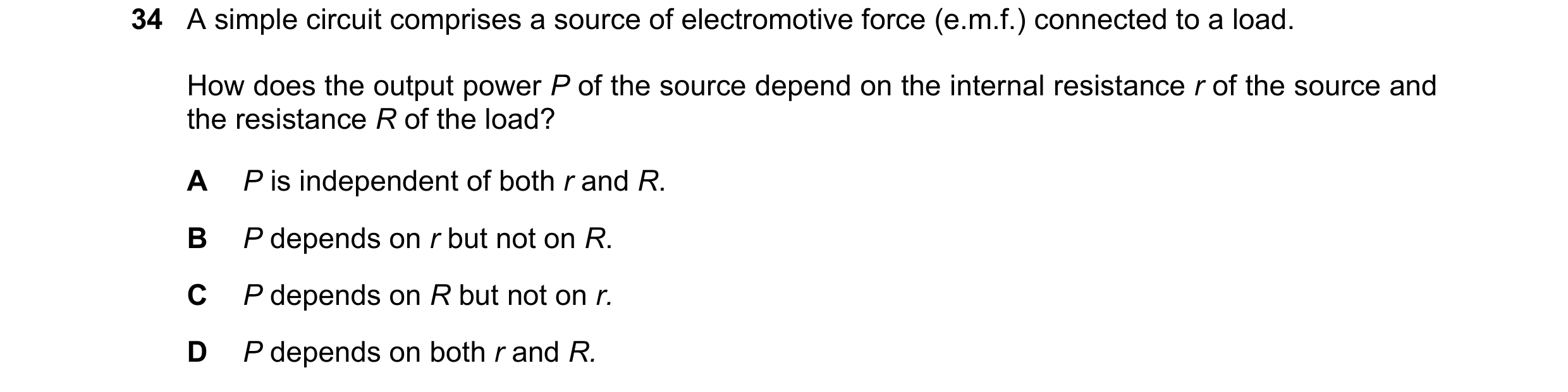 Question 123: A simple circuit comprises a source of electromotive force (e.m.f.) connected to a load. How does the output power P of the source depend o…