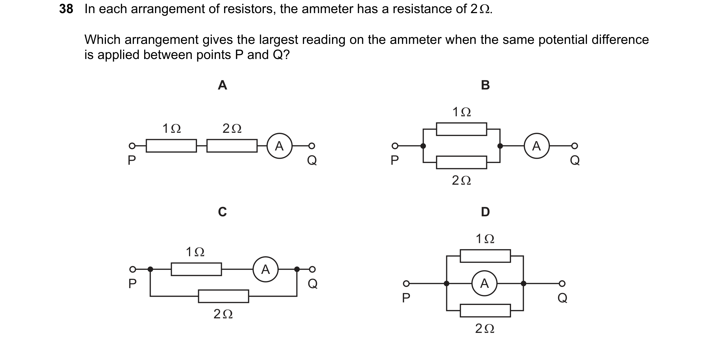 Question 125: In each arrangement of resistors, the ammeter has a resistance of 2 Ω. Which arrangement gives the largest reading on the ammeter when the …