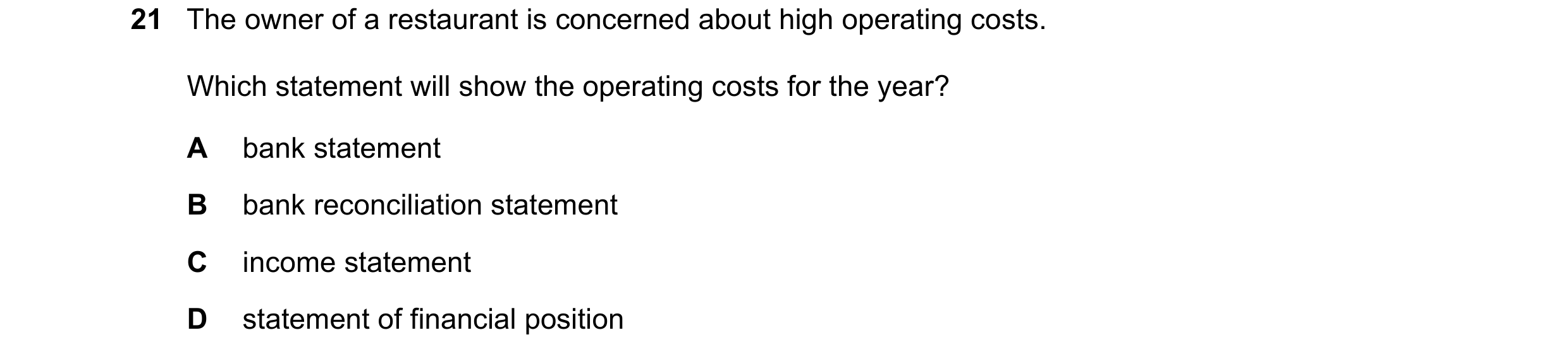 Question 17: The owner of a restaurant is concerned about high operating costs. Which statement will show the operating costs for the year? A bank state…
