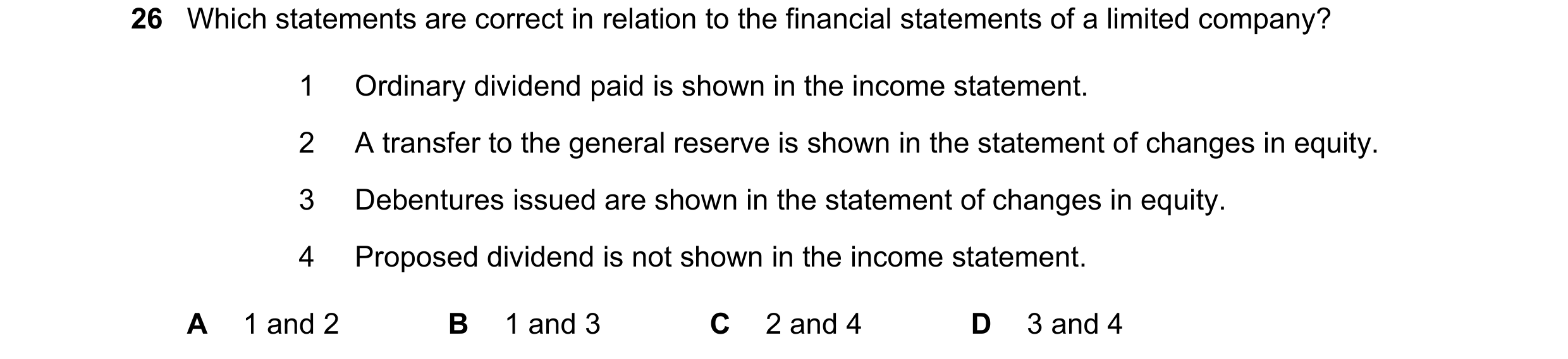 Question 46: Which statements are correct in relation to the financial statements of a limited company? 1 Ordinary dividend paid is shown in the income …