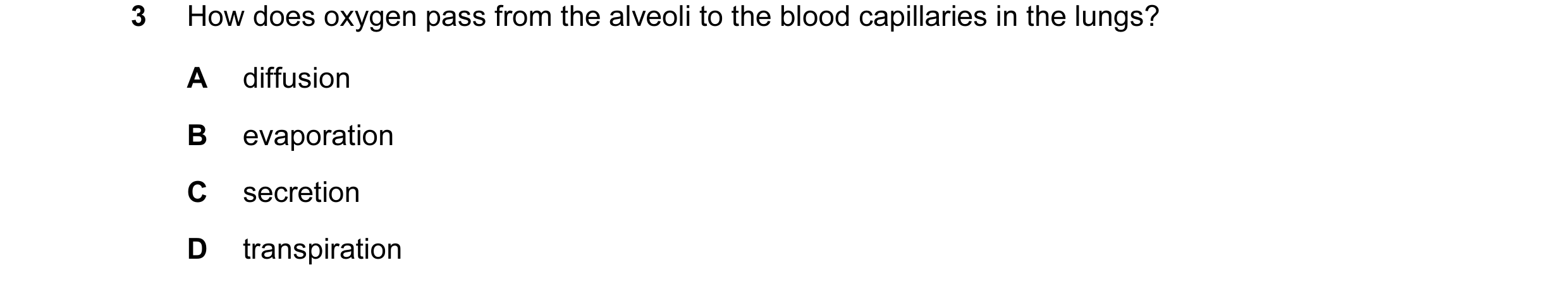 Question 4: How does oxygen pass from the alveoli to the blood capillaries in the lungs? A diffusion B evaporation C secretion D transpiration