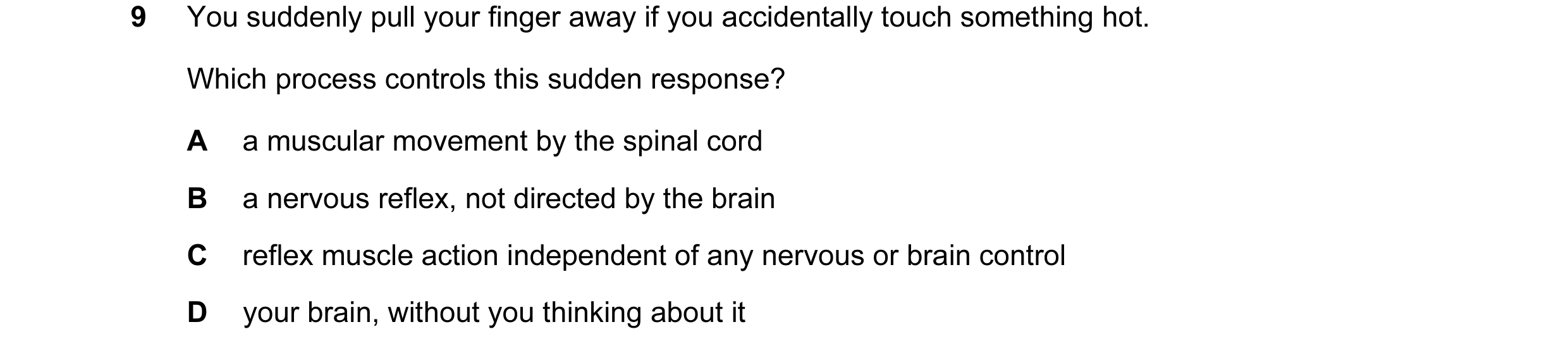 Question 31: You suddenly pull your finger away if you accidentally touch something hot. Which process controls this sudden response? A a muscular movem…