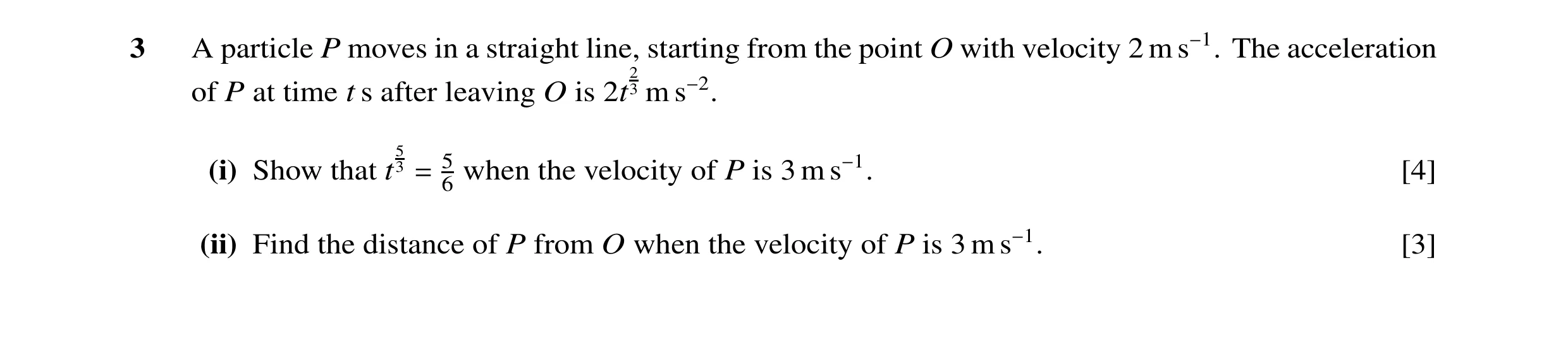 Question 77: A particle P moves in a straight line, starting from the point O with velocity 2 m s−1. The acceleration 2 of P at time t s after leaving O…