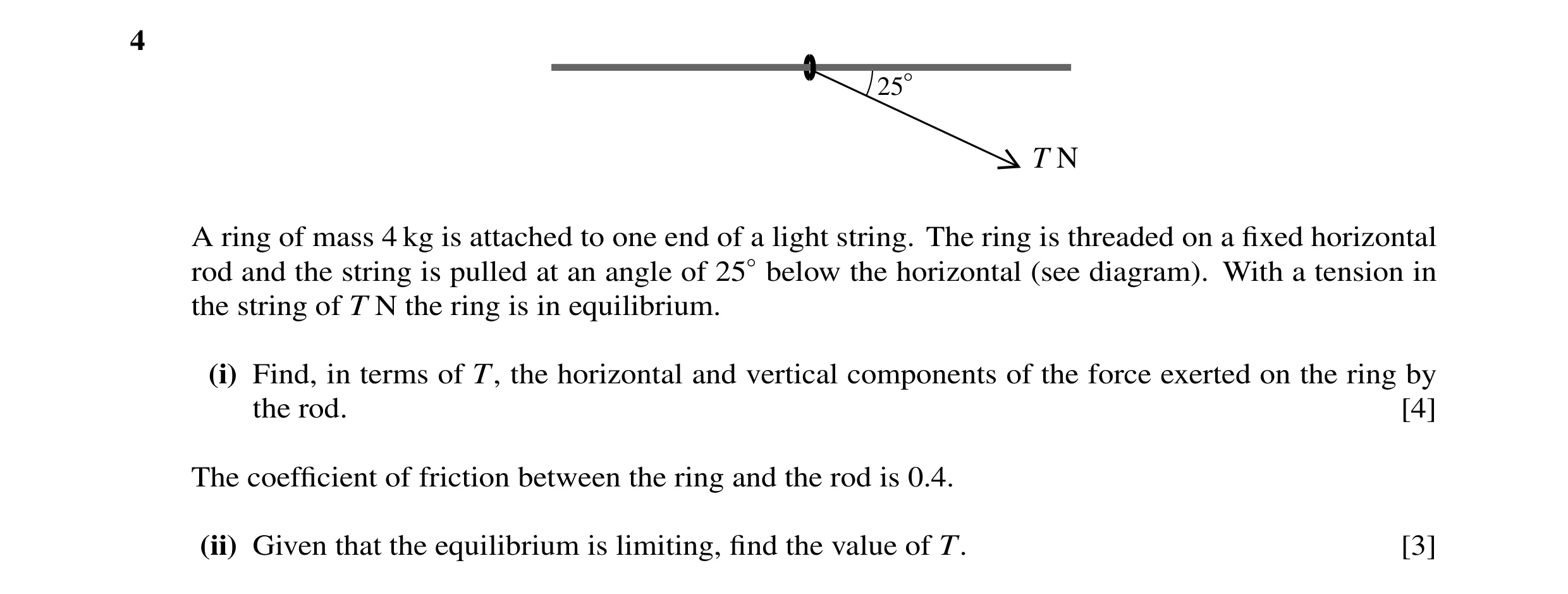 Question 49: 25° T N A ring of mass 4 kg is attached to one end of a light string. The ring is threaded on a ﬁxed horizontal rod and the string is pulle…
