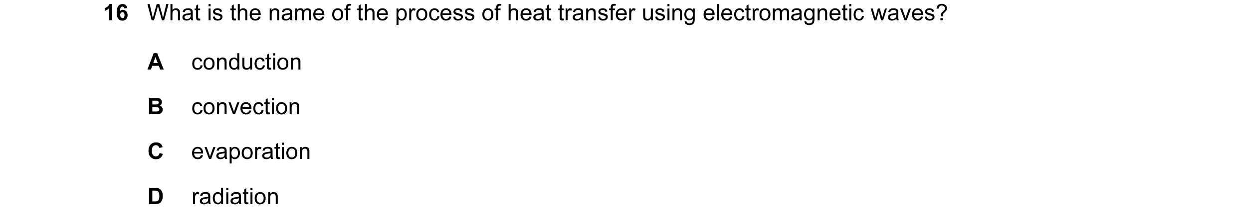 Question 27: What is the name of the process of heat transfer using electromagnetic waves? A conduction B convection C evaporation D radiation