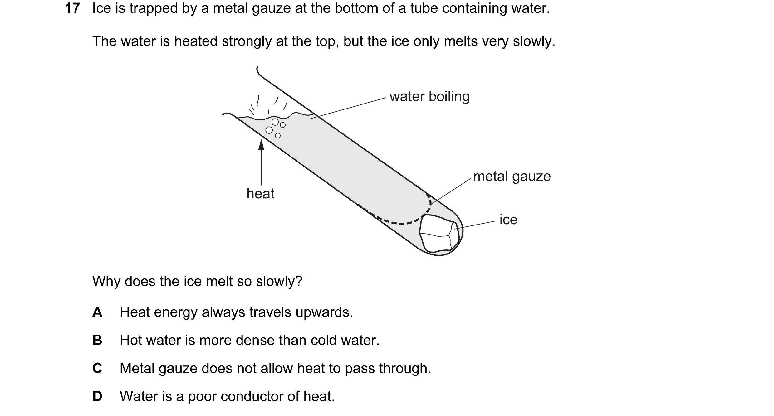 Question 68: Ice is trapped by a metal gauze at the bottom of a tube containing water. The water is heated strongly at the top, but the ice only melts v…
