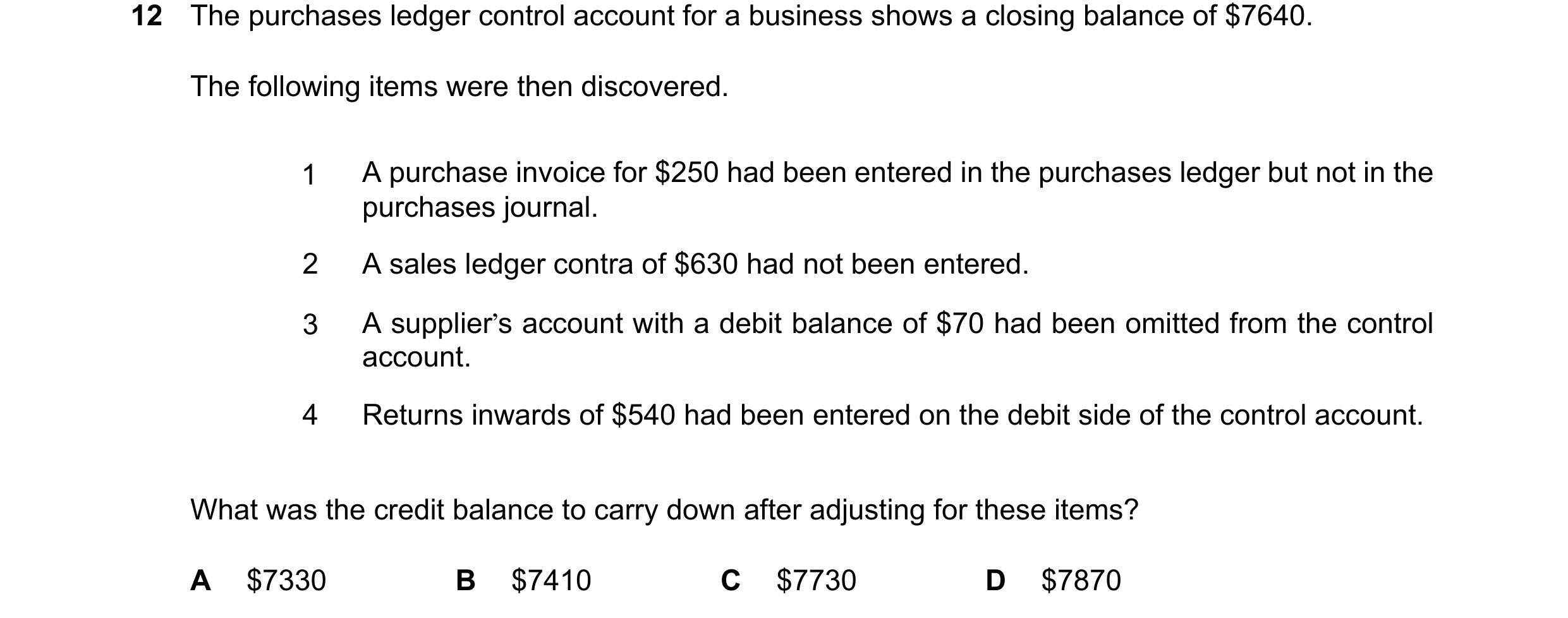 Question 383: The purchases ledger control account for a business shows a closing balance of $7640. The following items were then discovered. 1 A purchas…