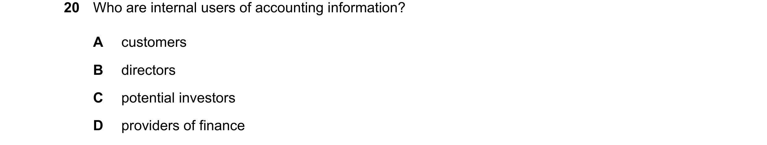 Question 325: Who are internal users of accounting information? A customers B directors C potential investors D providers of finance