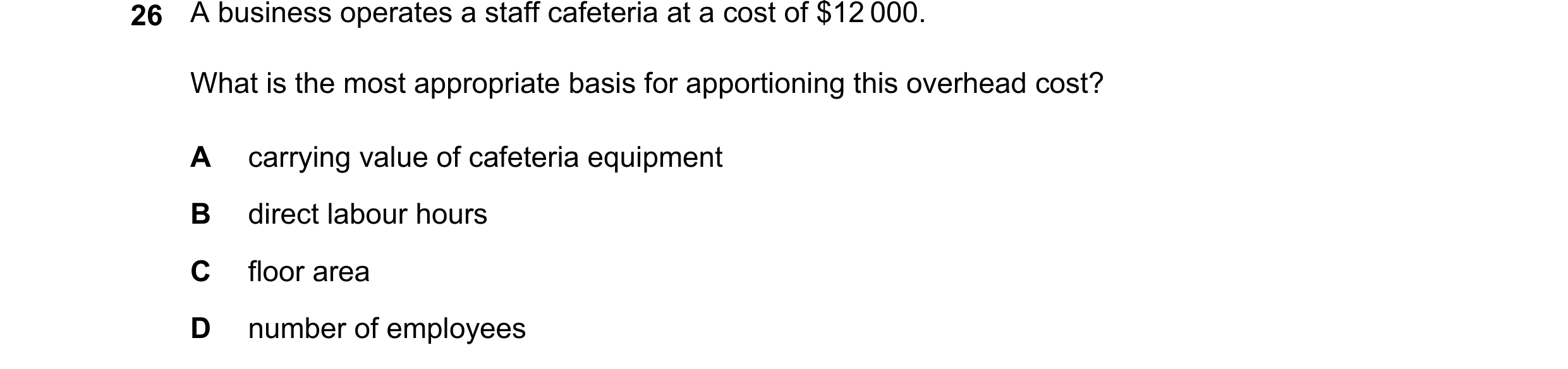 Question 518: What is the most appropriate basis for apportioning this overhead cost? A carrying value of cafeteria equipment B direct labour hours C flo…